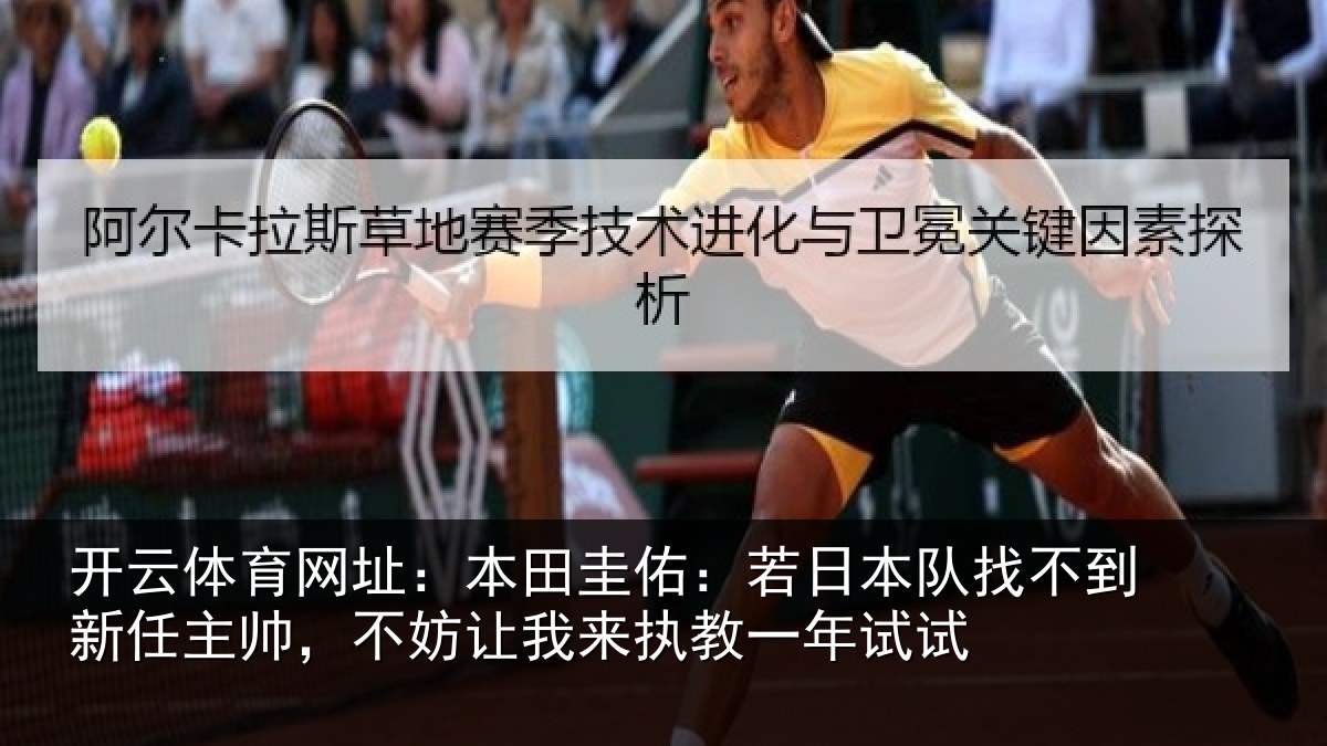 开云体育网址:本田圭佑:若日本队找不到新任主帅,不妨让我来执教一年试试